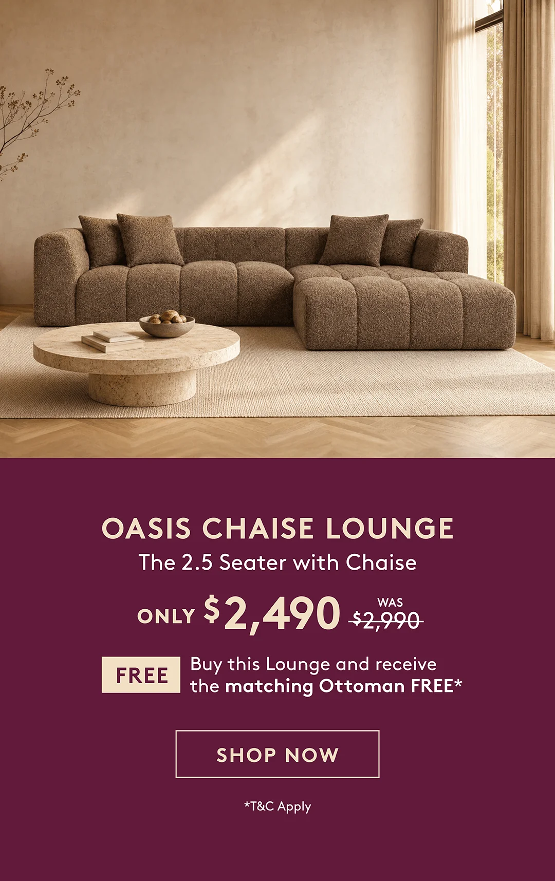 Oasis Chaise Lounge — 2.5 Seater with Chaise only $2,490. Buy the lounge and receive the matching ottoman free. T&Cs apply.