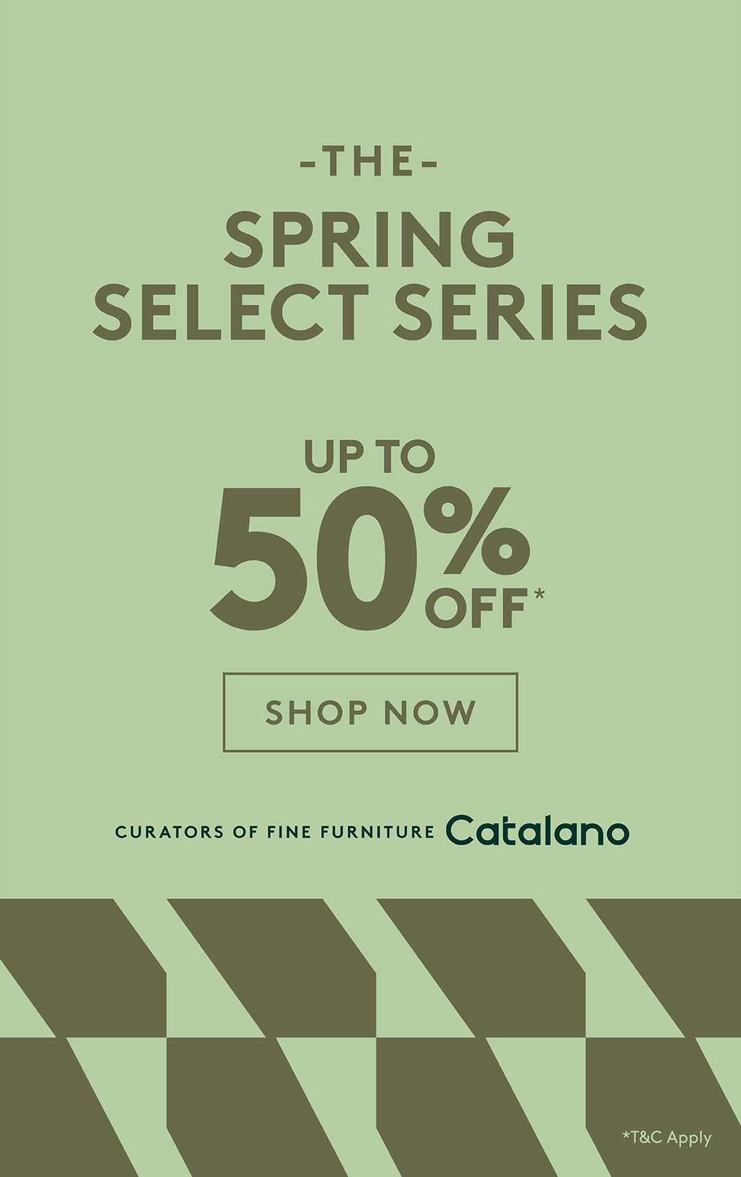 The Spring Select Series — up to 50% off. Terms and conditions apply.